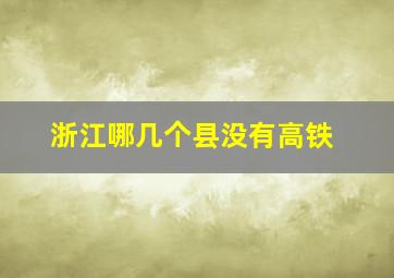 浙江哪几个县没有高铁