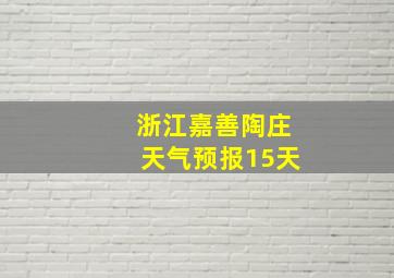 浙江嘉善陶庄天气预报15天