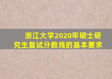 浙江大学2020年硕士研究生复试分数线的基本要求