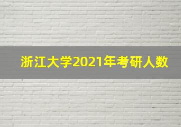 浙江大学2021年考研人数