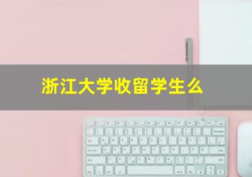 浙江大学收留学生么