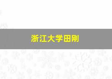 浙江大学田刚