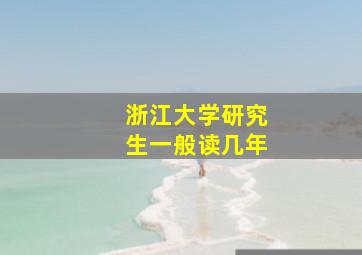 浙江大学研究生一般读几年