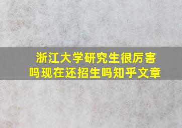 浙江大学研究生很厉害吗现在还招生吗知乎文章