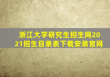 浙江大学研究生招生网2021招生目录表下载安装官网