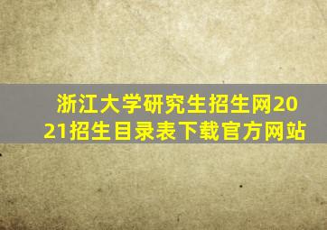 浙江大学研究生招生网2021招生目录表下载官方网站