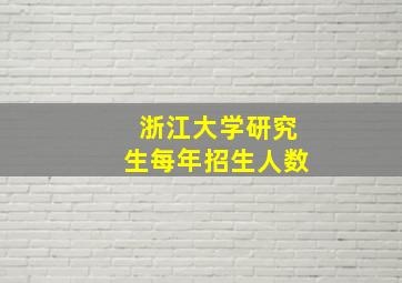 浙江大学研究生每年招生人数