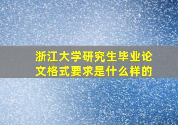 浙江大学研究生毕业论文格式要求是什么样的