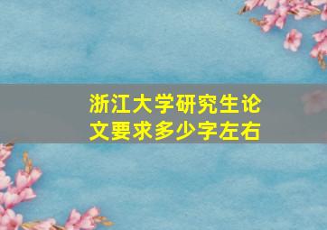 浙江大学研究生论文要求多少字左右