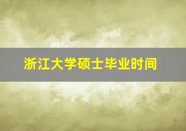 浙江大学硕士毕业时间