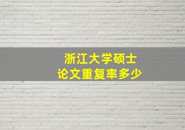 浙江大学硕士论文重复率多少