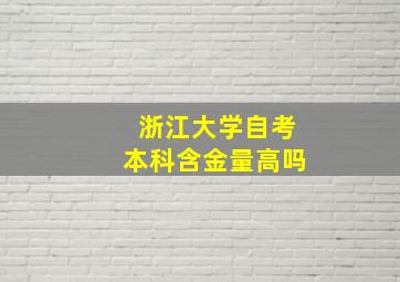 浙江大学自考本科含金量高吗