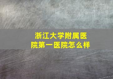 浙江大学附属医院第一医院怎么样