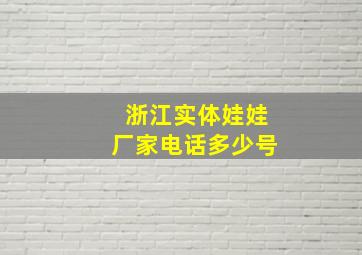 浙江实体娃娃厂家电话多少号