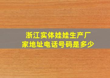 浙江实体娃娃生产厂家地址电话号码是多少