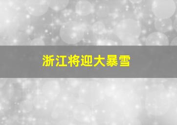 浙江将迎大暴雪