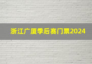 浙江广厦季后赛门票2024