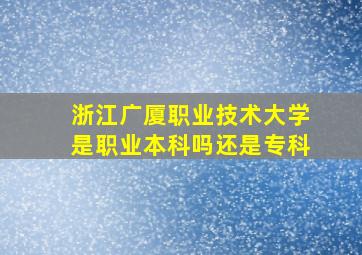 浙江广厦职业技术大学是职业本科吗还是专科