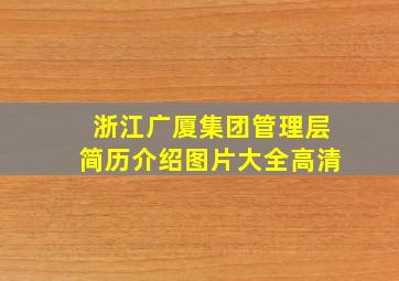 浙江广厦集团管理层简历介绍图片大全高清