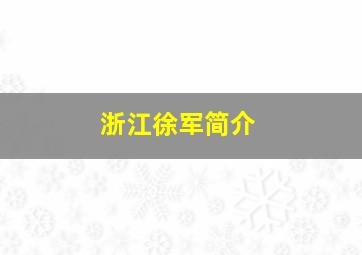 浙江徐军简介