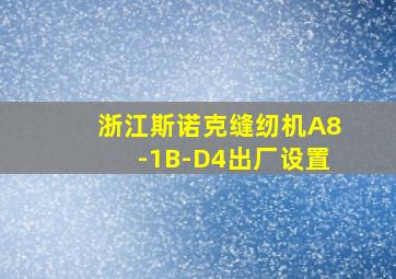 浙江斯诺克缝纫机A8-1B-D4出厂设置