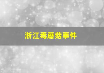 浙江毒蘑菇事件