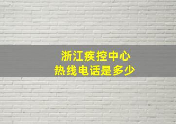 浙江疾控中心热线电话是多少