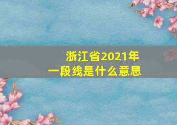 浙江省2021年一段线是什么意思