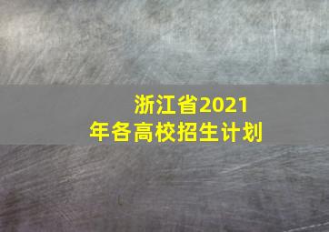 浙江省2021年各高校招生计划