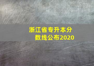 浙江省专升本分数线公布2020