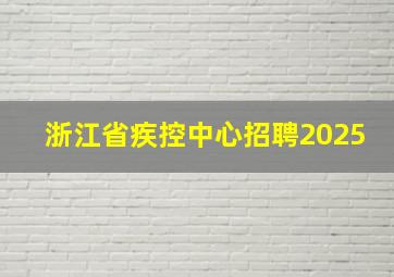 浙江省疾控中心招聘2025