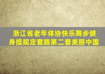 浙江省老年体协快乐舞步健身操规定套路第二套美丽中国