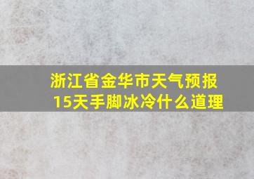 浙江省金华市天气预报15天手脚冰冷什么道理