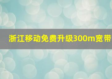 浙江移动免费升级300m宽带