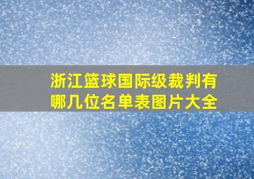 浙江篮球国际级裁判有哪几位名单表图片大全