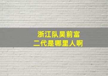 浙江队吴前富二代是哪里人啊