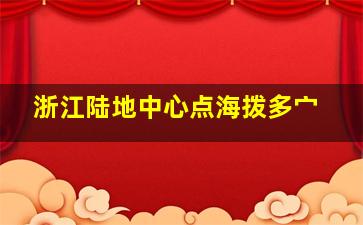 浙江陆地中心点海拨多宀