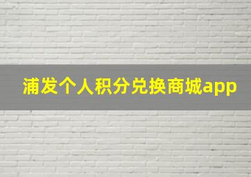 浦发个人积分兑换商城app