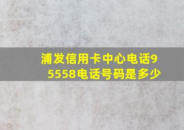 浦发信用卡中心电话95558电话号码是多少