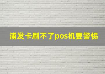 浦发卡刷不了pos机要警惕