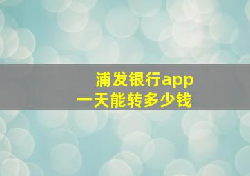 浦发银行app一天能转多少钱