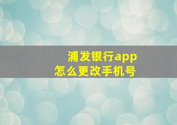 浦发银行app怎么更改手机号