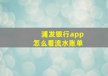 浦发银行app怎么看流水账单