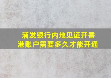 浦发银行内地见证开香港账户需要多久才能开通