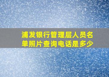 浦发银行管理层人员名单照片查询电话是多少