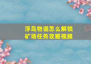 浮岛物语怎么解锁矿场任务攻略视频