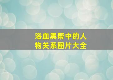 浴血黑帮中的人物关系图片大全