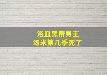 浴血黑帮男主汤米第几季死了