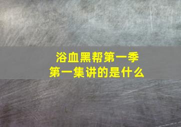 浴血黑帮第一季第一集讲的是什么