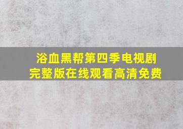 浴血黑帮第四季电视剧完整版在线观看高清免费